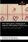 The video game, pedagogical-didactic alternative to teach arts - Book