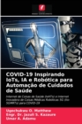 COVID-19 Inspirando IoTs, IA e Robotica para Automacao de Cuidados de Saude - Book