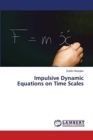 Impulsive Dynamic Equations on Time Scales - Book
