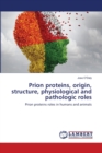 Prion proteins, origin, structure, physiological and pathologic roles - Book