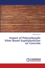 Impact of Polycarboxylic Ether Based Superplasticizer on Concrete - Book