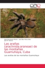 Las aranas (arachnida : araneae) de las montanas Guamuhaya, Cuba - Book