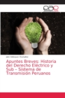Apuntes Breves : Historia del Derecho Electrico y Sub - Sistema de Transmision Peruanos - Book