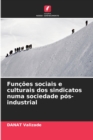 Funcoes sociais e culturais dos sindicatos numa sociedade pos-industrial - Book