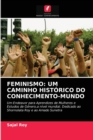 Feminismo : Um Caminho Historico Do Conhecimento-Mundo - Book