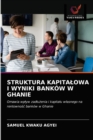 Struktura Kapitalowa I Wyniki Bankow W Ghanie - Book