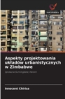 Aspekty projektowania ukladow urbanistycznych w Zimbabwe - Book