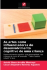 As artes como influenciadoras do desenvolvimento cognitivo de uma crianca - Book