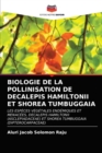 Biologie de la Pollinisation de Decalepis Hamiltonii Et Shorea Tumbuggaia - Book
