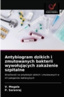 Antybiogram dzikich i zmutowanych bakterii wywoluj&#261;cych zaka&#380;enie szpitalne - Book