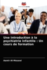 Une introduction a la psychiatrie infantile : Un cours de formation - Book