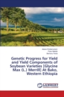 Genetic Progress for Yield and Yield Components of Soybean Varieties [Glycine Max (L.) Merrill] At Bako, Western Ethiopia - Book