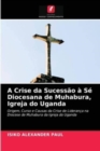 A Crise da Sucessao a Se Diocesana de Muhabura, Igreja do Uganda - Book