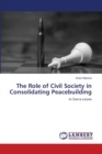 The Role of Civil Society in Consolidating Peacebuilding - Book