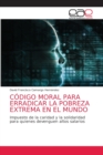 Codigo Moral Para Erradicar La Pobreza Extrema En El Mundo - Book