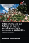 Citta intelligenti del futuro : un nuovo paradigma urbano ecologico e sostenibile - Book