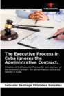 The Executive Process in Cuba ignores the Administrative Contract. - Book