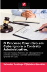 O Processo Executivo em Cuba ignora o Contrato Administrativo. - Book