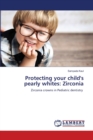 Protecting your child's pearly whites : Zirconia - Book