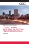 Codigo Moral Aplicable Al Sistema Financiero Mundial - Book