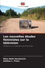 Les nouvelles etudes feministes sur la television - Book