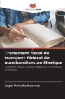 Traitement fiscal du transport federal de marchandises au Mexique - Book