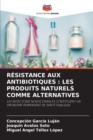 Resistance Aux Antibiotiques : Les Produits Naturels Comme Alternatives - Book