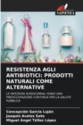 Resistenza Agli Antibiotici : Prodotti Naturali Come Alternative - Book