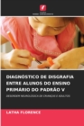 Diagnostico de Disgrafia Entre Alunos Do Ensino Primario Do Padrao V - Book