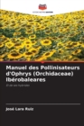 Manuel des Pollinisateurs d'Ophrys (Orchidaceae) Iberobaleares - Book
