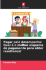 Pagar pelo desempenho : Qual e o melhor esquema de pagamento para obter resultados? - Book