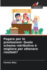 Pagare per le prestazioni : Quale schema retributivo e migliore per ottenere risultati? - Book