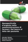 Nanoparticelle d'argento nella somministrazione di farmaci : Dal banco al letto del paziente - Book