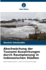 Abschwachung der Tsunami-Auswirkungen durch Raumplanung in indonesischen Stadten - Book