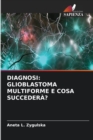 Diagnosi : Glioblastoma Multiforme E Cosa Succedera? - Book