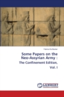 Some Papers on the Neo-Assyrian Army : The Confinement Edition, Vol. I - Book