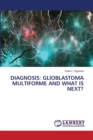 Diagnosis : Glioblastoma Multiforme and What Is Next? - Book