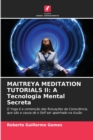 Maitreya Meditation Tutorials II : A Tecnologia Mental Secreta - Book