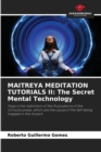 Maitreya Meditation Tutorials II : The Secret Mental Technology - Book
