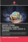Enteo Yoga : Nenhuma religiao verdadeira sem salvar o planeta - Book