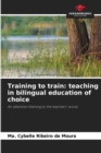 Training to train : teaching in bilingual education of choice - Book
