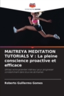 Maitreya Meditation Tutorials V : La pleine conscience proactive et efficace - Book