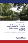 God, Magnetotactic Mitochondria, Quantal Biology and Quantal Healing - Book