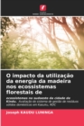 O impacto da utilizacao da energia da madeira nos ecossistemas florestais de - Book