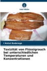 Toxizitat von Flussigrauch bei unterschiedlichen Temperaturen und Konzentrationen - Book