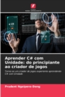 Aprender C# com Unidade : do principiante ao criador de jogos - Book