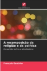 A recomposicao da religiao e da politica - Book