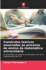 Construtos teoricos associados ao processo de ensino da matematica universitaria - Book