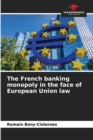 The French banking monopoly in the face of European Union law - Book