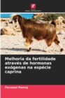 Melhoria da fertilidade atraves de hormonas exogenas na especie caprina - Book